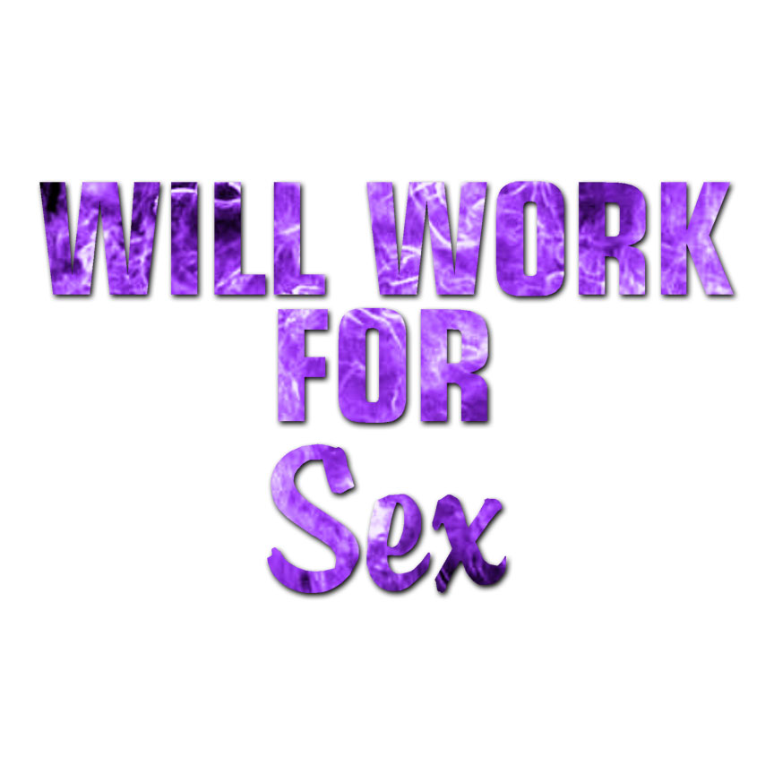 Will Work For Sex Vinyl Decal Sticker Multiple Patterns And Sizes 0690